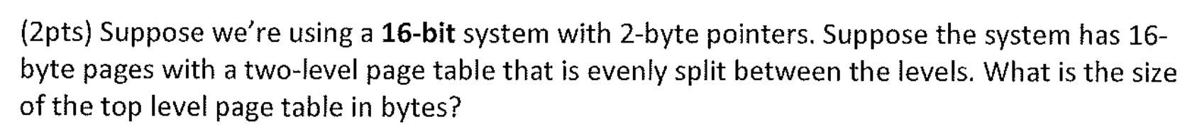  (2pts) Suppose we're using a 16-bit system with 2-byte pointers. Suppose