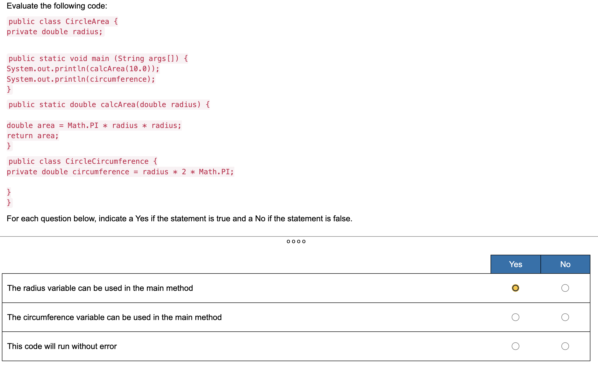  Evaluate the following code: public class CircleArea { private double radius;