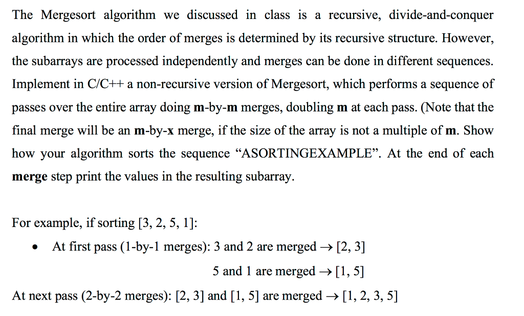 The Mergesort algorithm we discussed in class is a recursive, divide-and-conquer
