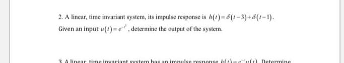  2. A linear, time invariant system, its impulse response is (t)