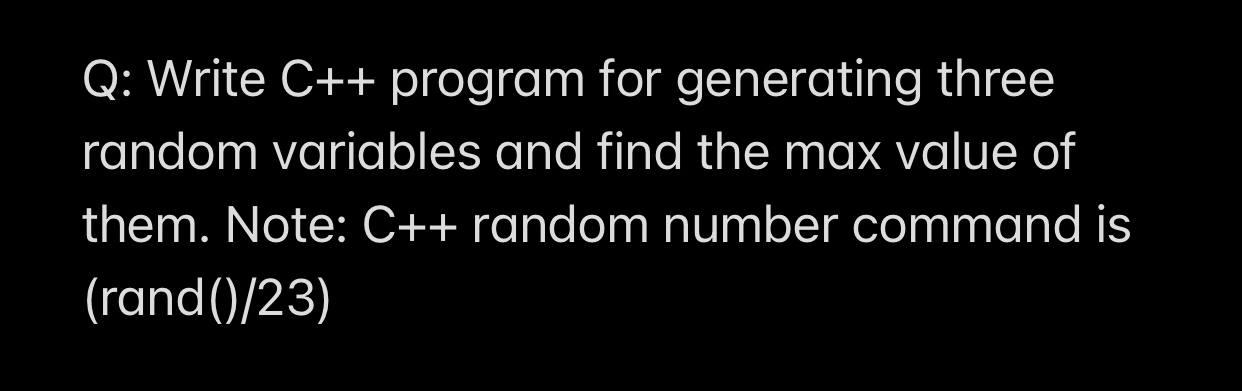  Q: Write C++ program for generating three random variables and find