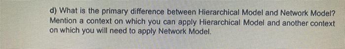  d) What is the primary difference between Hierarchical Model and Network