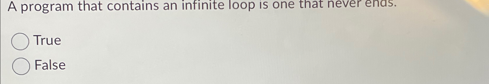 A program that contains an infinite loop is one that never