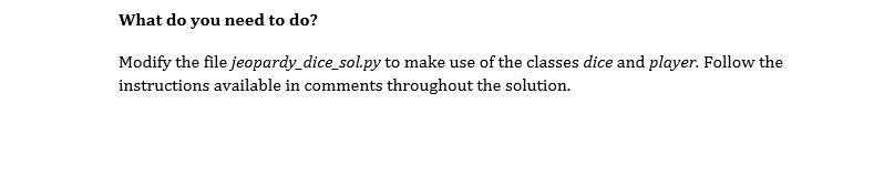 python3 jeopardy_dice_sol.py : DIce.py player.py What do you need to do? Modify