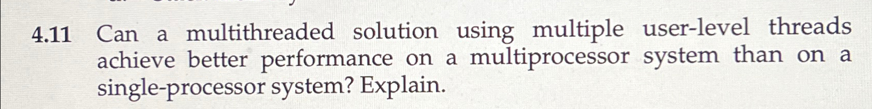  4.11 Can a multithreaded solution using multiple user-level threads achieve better