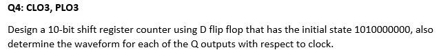  Q4: CLO3, PLO3 Design a 10-bit shift register counter using D