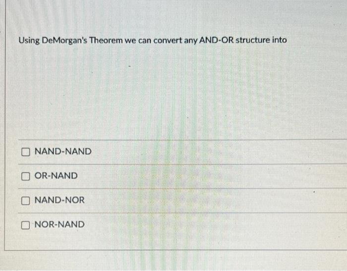  Using DeMorgan's Theorem we can convert any AND-OR structure into O