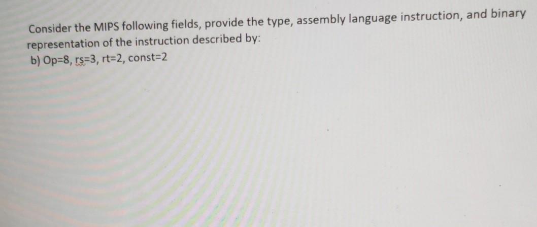 Consider the MIPS following fields, provide the type, assembly language instruction,