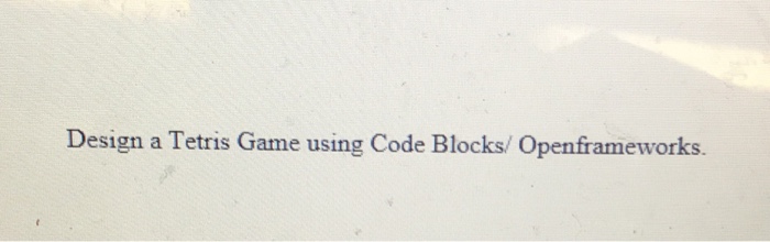  Design a Tetris Game using Code Blocks/Open frameworks