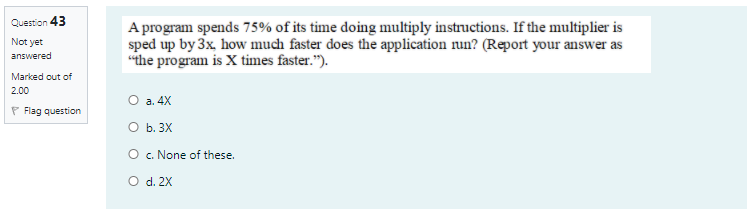 Question 43 Not yet A program spends 75% of its time