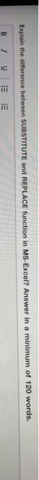  Explain the difference between SUBSTITUTE and REPLACE function in MS-Excel? Answer
