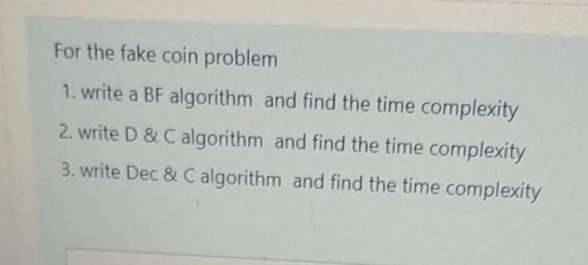  For the fake coin problem 1. write a BF algorithm and