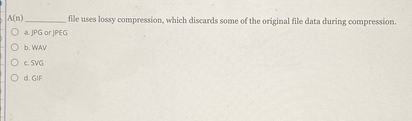  A(n). file uses lossy compression, which discards some of the original