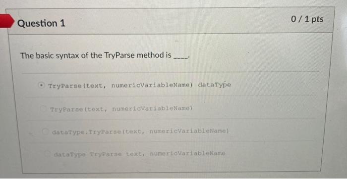  Question 1 0/1 pts The basic syntax of the TryParse method