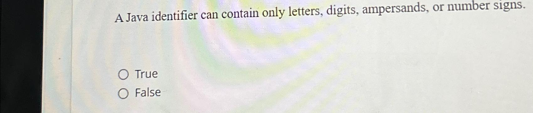  A Java identifier can contain only letters, digits, ampersands, or number