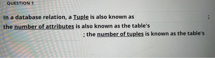  QUESTION 1 In a database relation, a Tuple is also known
