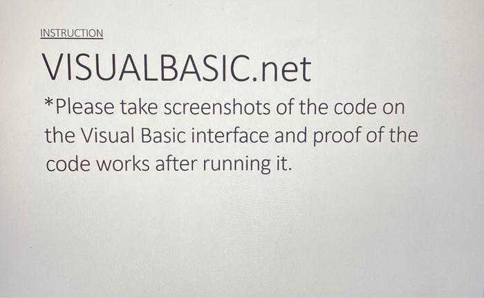  INSTRUCTION VISUALBASIC.net *Please take screenshots of the code on the Visual
