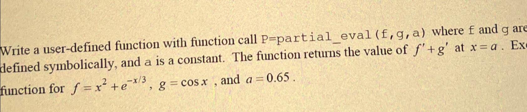 Write a user-defined function with function call P= partial_eval (f,g,a) where