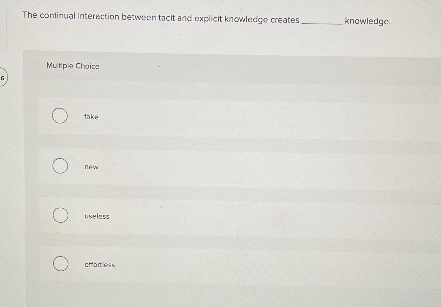  The continual interaction between tacit and explicit knowledge creates knowledge. Multiple