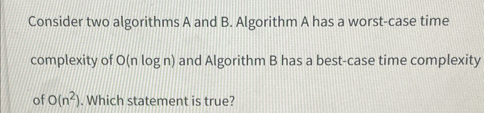  Consider two algorithms A and B. Algorithm A has a worst-case