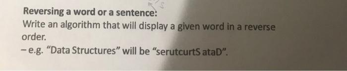  Reversing a word or a sentence: Write an algorithm that will