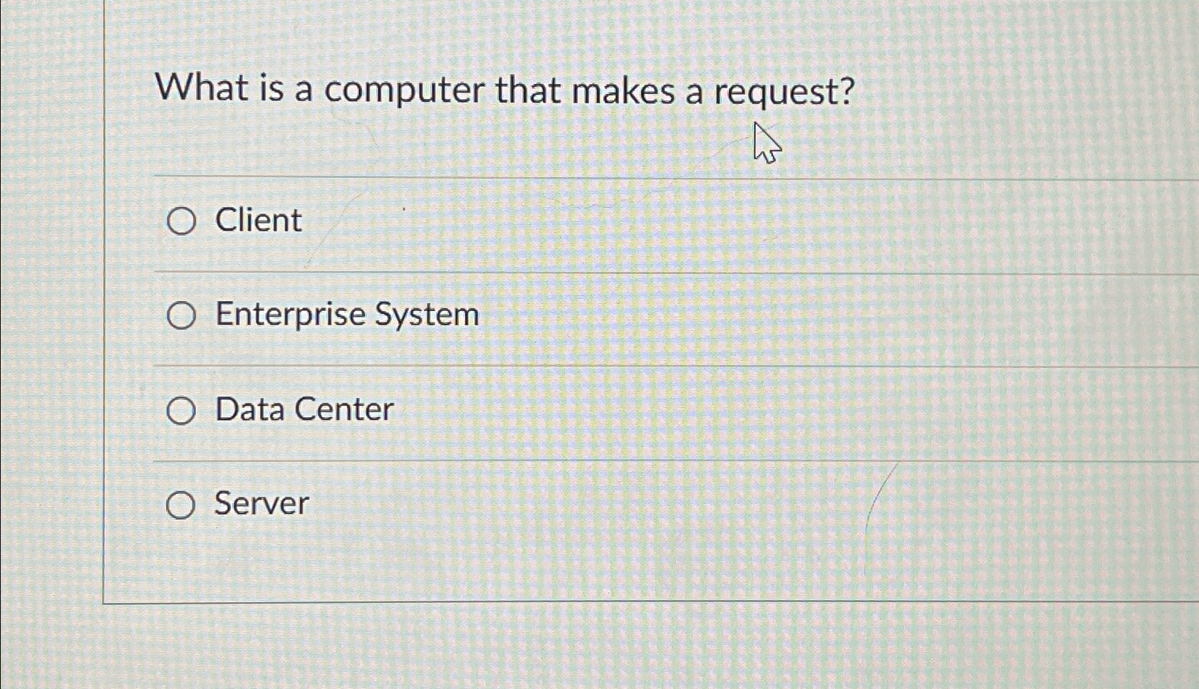  What is a computer that makes a request? Client Enterprise System