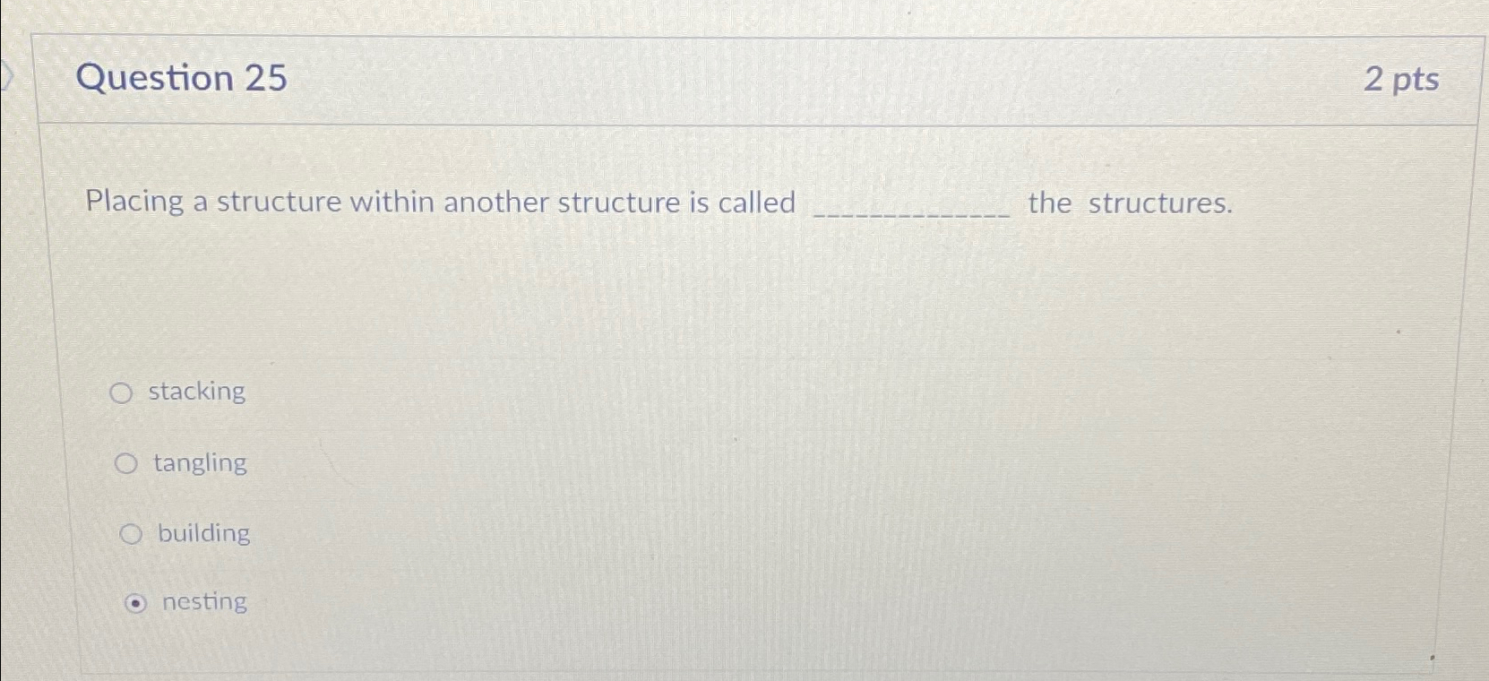  Question 25 2 pts Placing a structure within another structure is