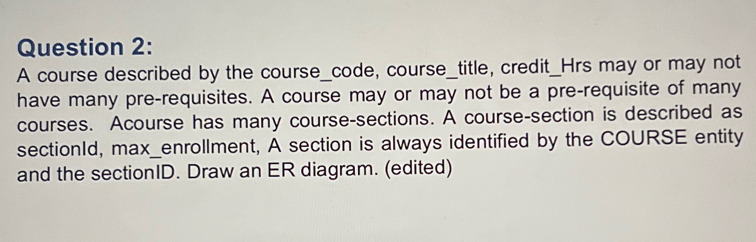  Question 2: A course described by the course_code, course_title, credit_Hrs may