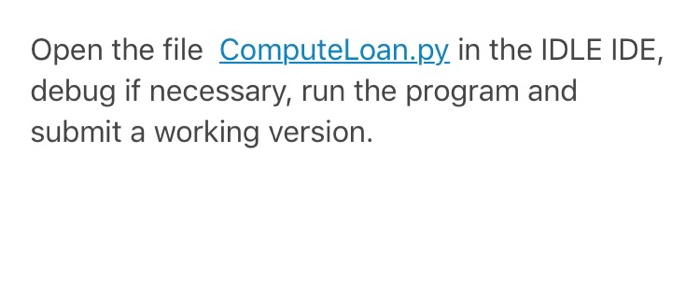  Python please Open the file ComputeLoan.py in the IDLE IDE, debug