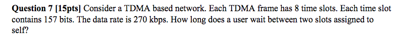  Consider a TDMA based network. Each TDMA frame has 8 time