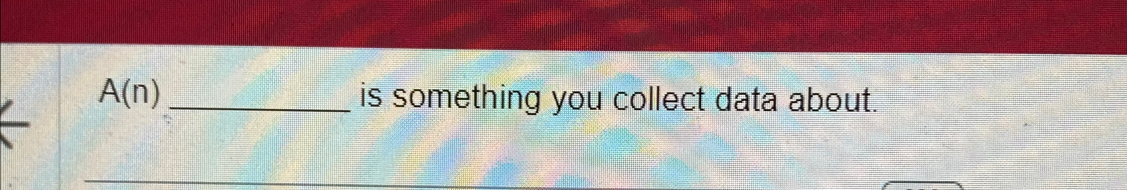  is something you collect data about. 