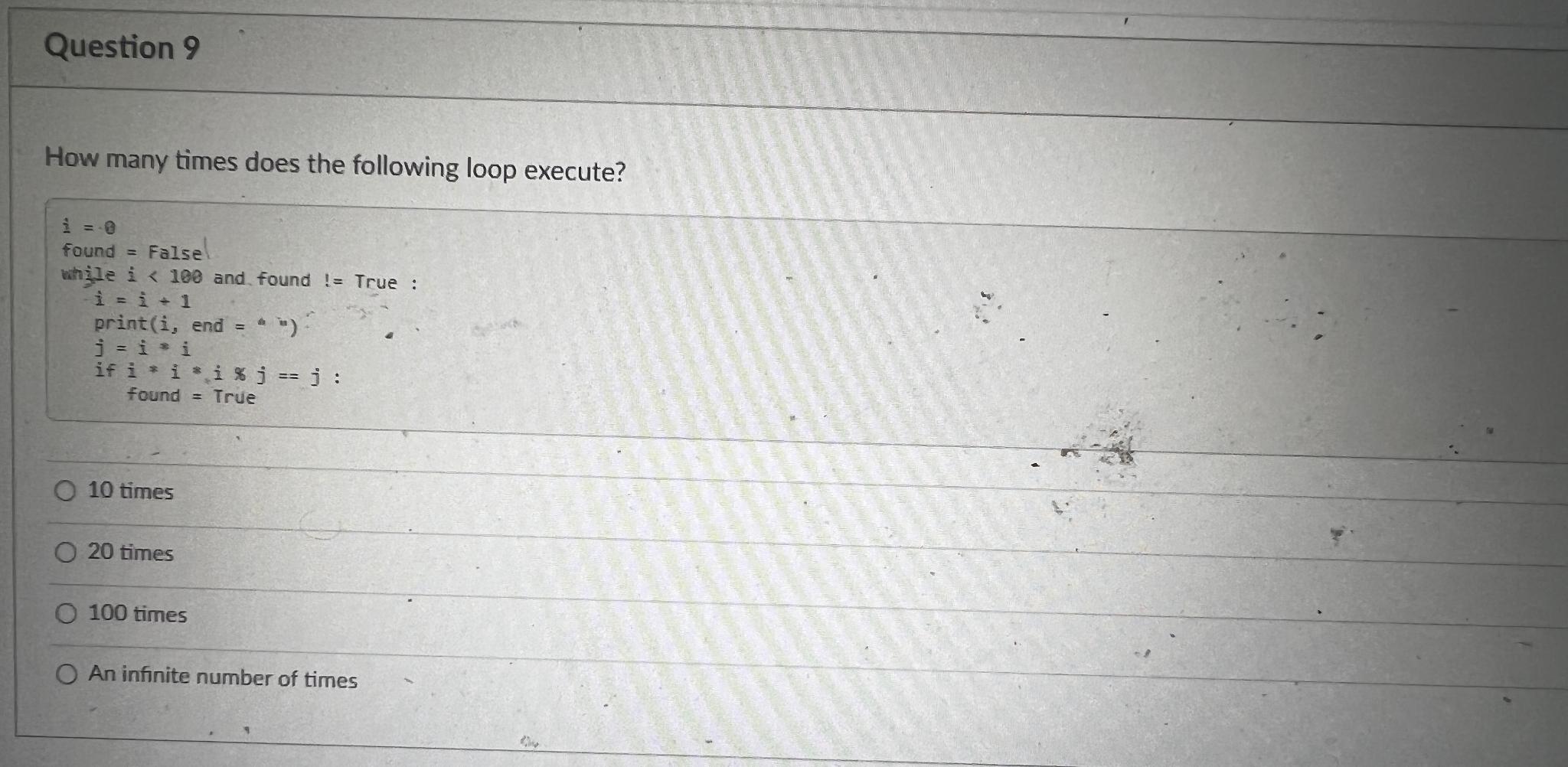 Question 9 How many times does the following loop execute? i=0
