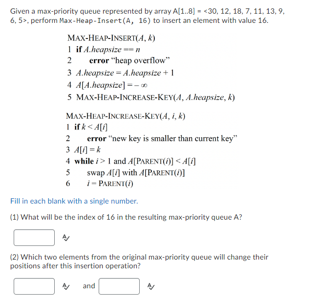  Given a max-priority queue represented by array A[1..8]=30,12,18,7,11,13,9, 6,5>, perform Max-Heap-Insert