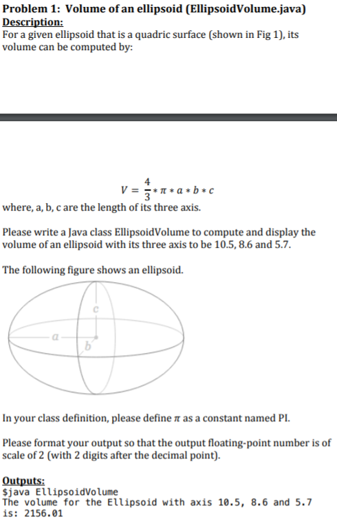 Problem 1: Volume of an ellipsoid (EllipsoidVolume.java) Description: For a given
