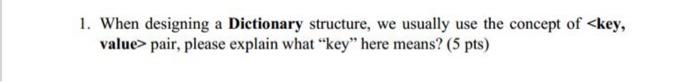  1. When designing a Dictionary structure, we usually use the concept