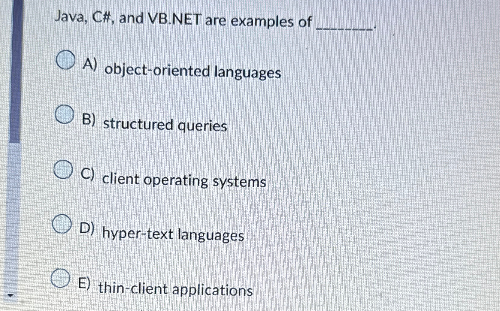  Java, C#, and VB.NET are examples of A) object-oriented languages B)