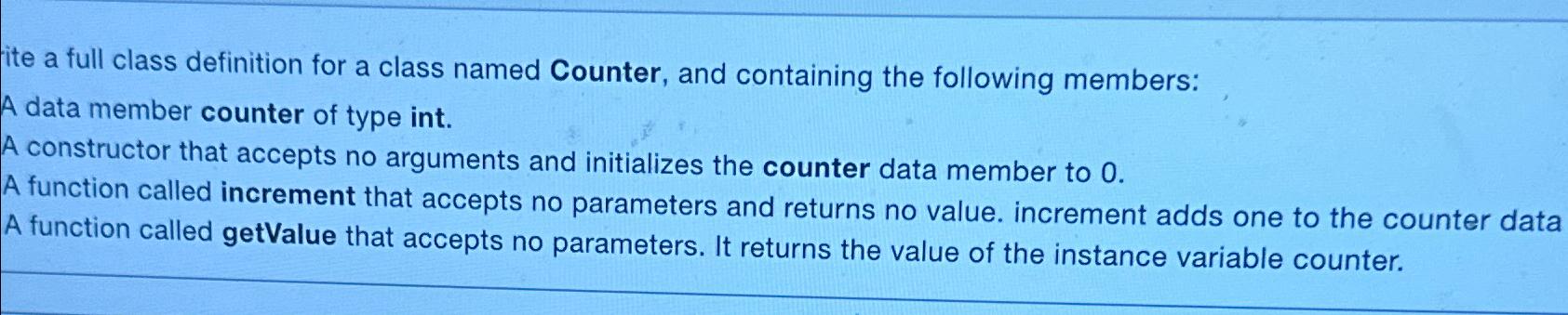  ite a full class definition for a class named Counter, and