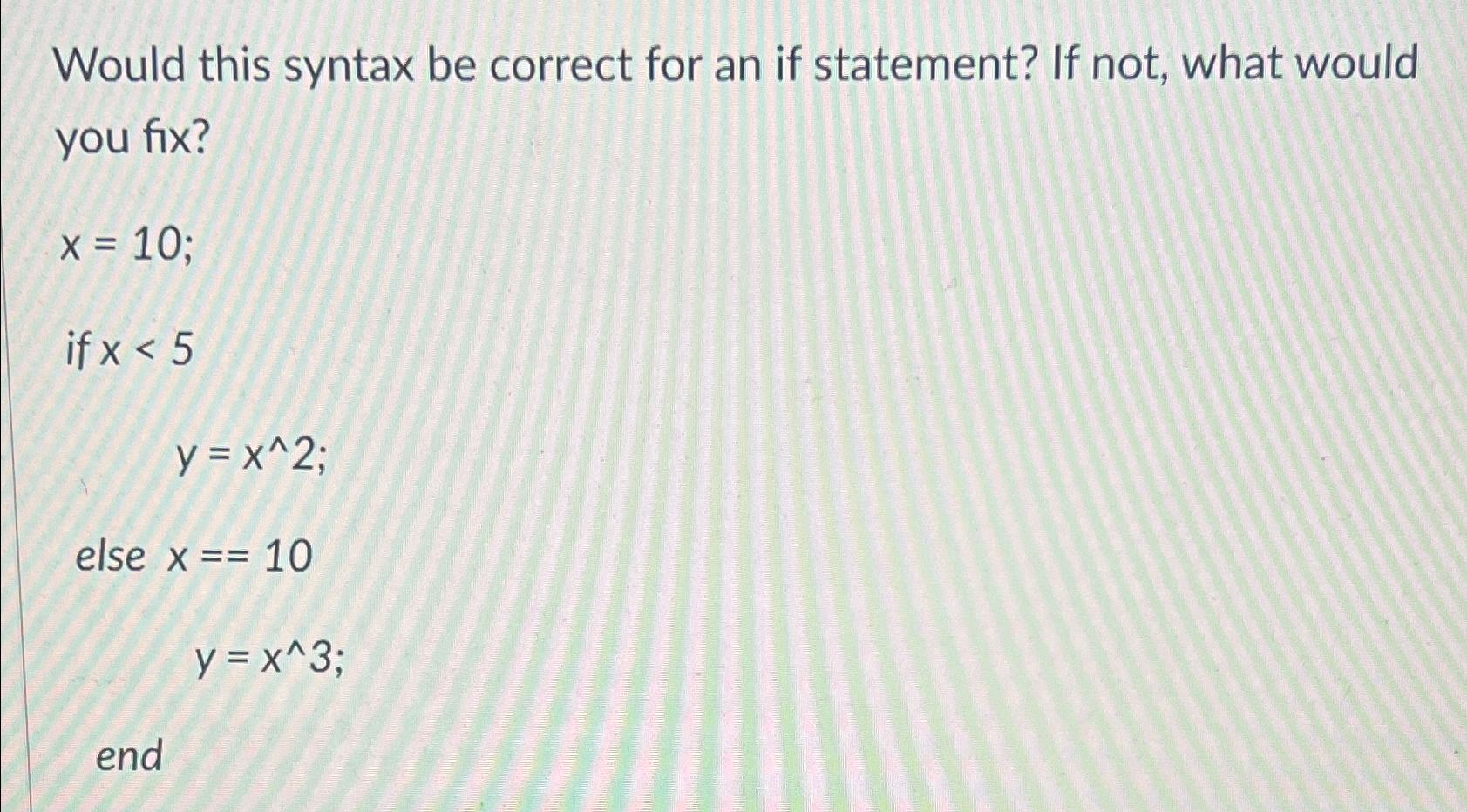 Would this syntax be correct for an if statement? If not,