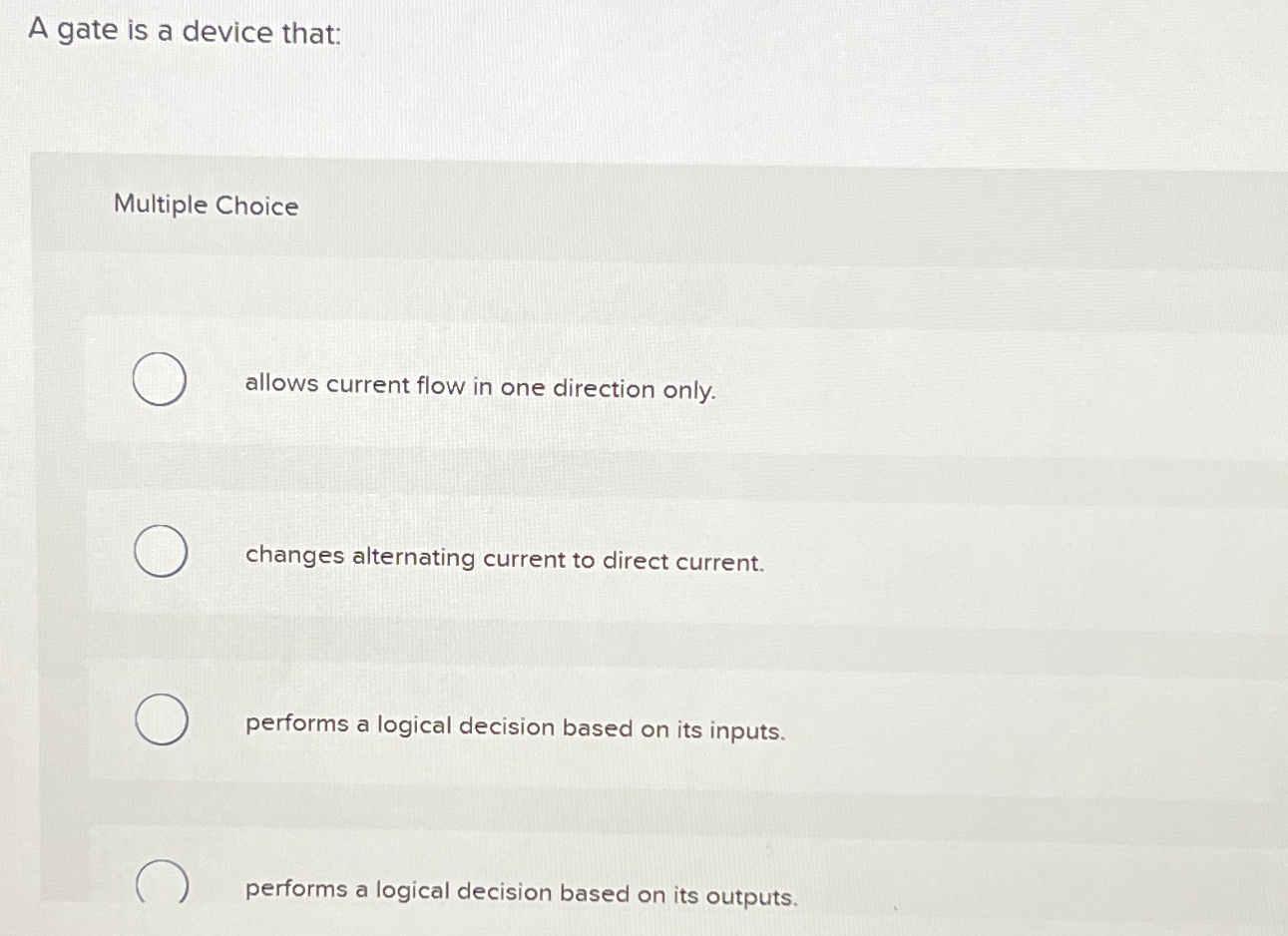  A gate is a device that: Multiple Choice allows current flow