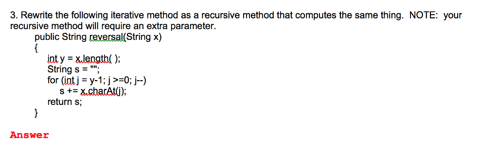  Rewrite the following iterative method as a recursive method that computes