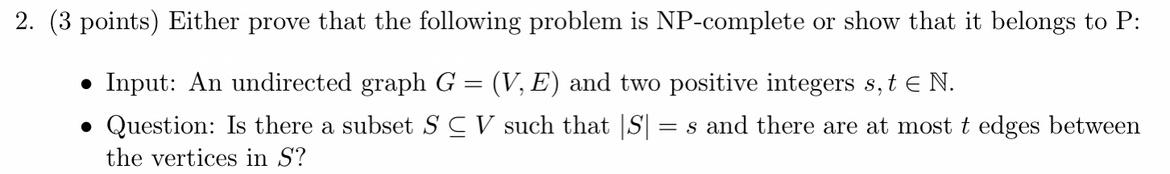 2. (3 points) Either prove that the following problem is NP-complete
