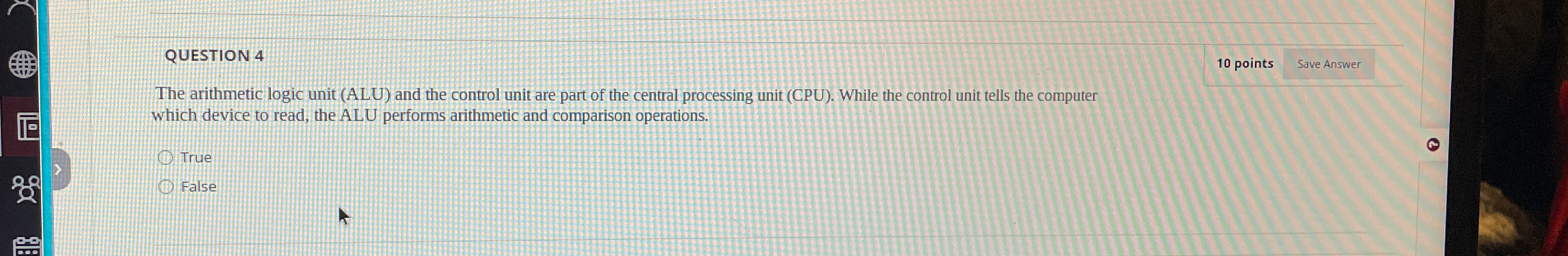  QUESTION 4 The arithmetic logic unit (ALU) and the control unit