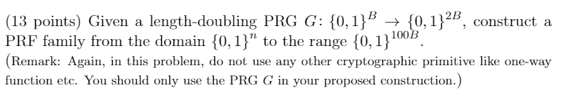  (13 points) Given a length-doubling PRG G: 10,1}" -> 10,1]2", construct