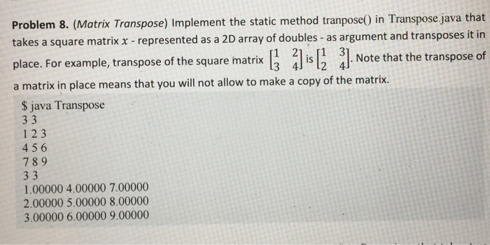  Java (Matrix Transpose) Implement the static method transpose() in Transpose.java that