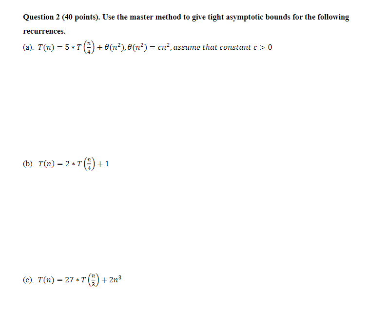 Question 2 (40 points). Use the master method to give tight