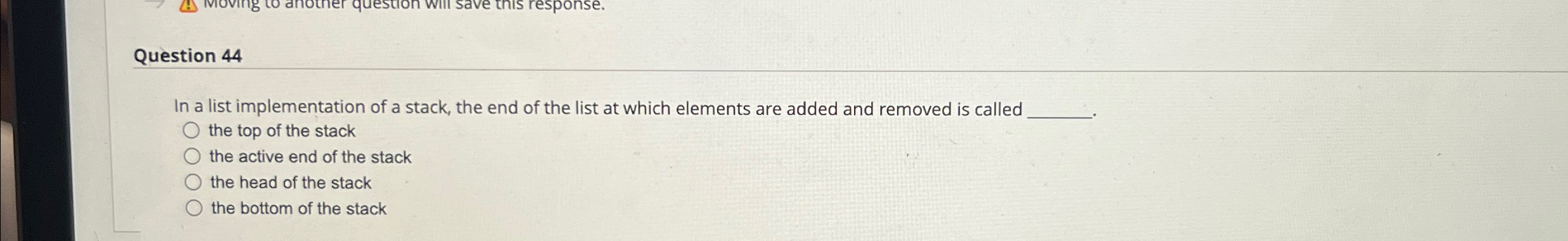  Question 44 In a list implementation of a stack, the end