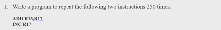  1. Write a program to repeat the following two instructions 250