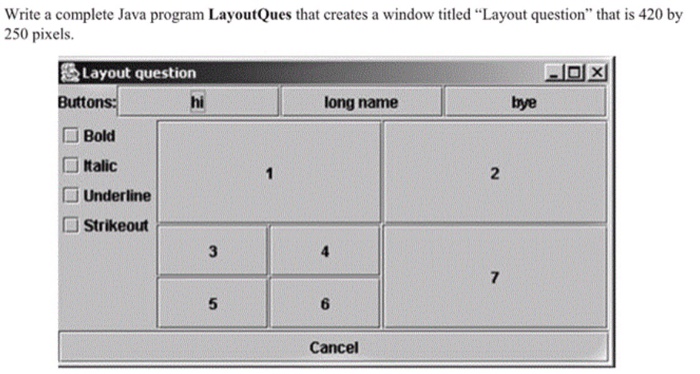  Use Java Swings Write a complete Java program LayoutQues that creates