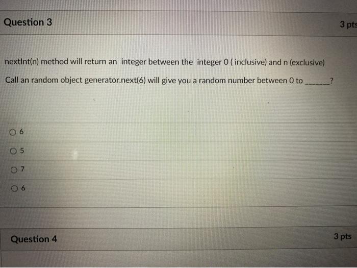 java Question 3 3 pts nextInt(n) method will return an integer between