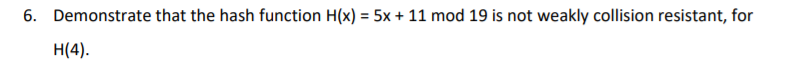 Demonstrate that the hash function H(x) = 5x + 11 mod 19